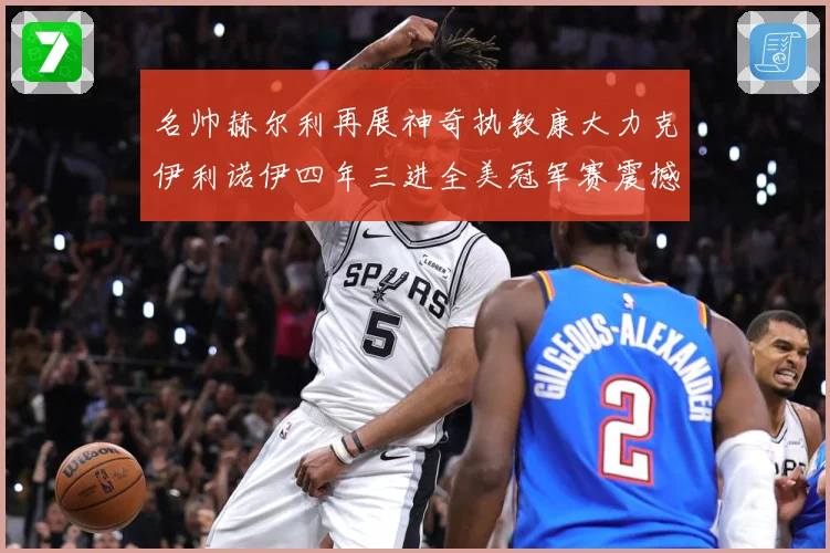 名帅赫尔利再展神奇执教康大力克伊利诺伊四年三进全美冠军赛震撼赛场复盘-深度解析