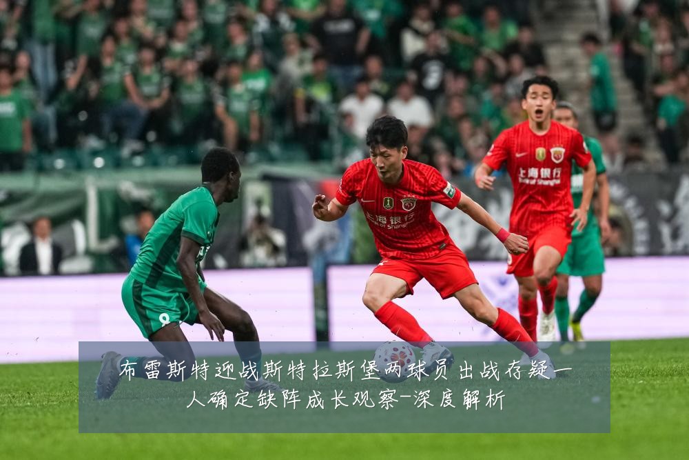 布雷斯特迎战斯特拉斯堡两球员出战存疑一人确定缺阵成长观察-深度解析
