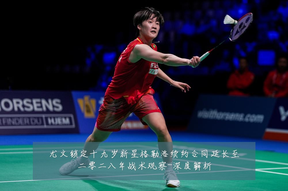 尤文锁定十九岁新星格勒洛续约合同延长至二零二八年战术观察-深度解析